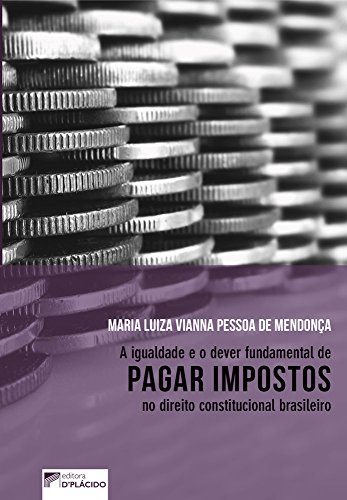 Ler A Igualdade e o Dever Fundamental de Pagar Impostos no Direito Constitucional Brasileiro, do autor Maria Luiza Vianna Pessoa de Mendonça