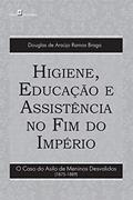Ler Higiene, educação e assistência no fim do império: O caso do asilo de meninos desvalidos (1875-1889), do autor Douglas Araújo Ramos de Braga Ler Higiene, educação e assistência no fim do império: O caso do asilo de meninos desvalidos (1875-1889), do autor Douglas Araújo Ramos de Braga