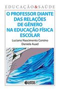 Ler O Professor diante das relações de gênero na educação física escolar, do autor Daniela Auad; Luciano Corsino