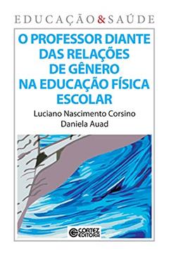 O Professor diante das relações de gênero na educação física escolar, do autor Daniela Auad; Luciano Corsino