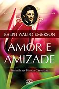 Ler Amor e Amizade - Ensaios de Ralph Waldo Emerson, do autor Ralph Waldo Emerson Ler Amor e Amizade - Ensaios de Ralph Waldo Emerson, do autor Ralph Waldo Emerson