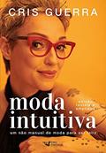 Ler Moda intuitiva - Um não manual de moda para ser feliz: um não manual de moda para ser feliz, do autor Cris Guerra Ler Moda intuitiva - Um não manual de moda para ser feliz: um não manual de moda para ser feliz, do autor Cris Guerra