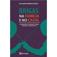Brigas na Família e no Casal: Aprendendo a Brigar de Forma Elegante e Construtiva, do autor Solnge Maria Rosset