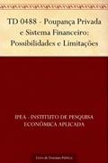 Ler TD 0488 - Poupança Privada e Sistema Financeiro: Possibilidades e Limitações, do autor IPEA - Instituto de Pesquisa Econômica Aplicada Ler TD 0488 - Poupança Privada e Sistema Financeiro: Possibilidades e Limitações, do autor IPEA - Instituto de Pesquisa Econômica Aplicada