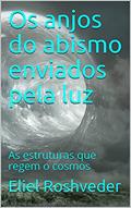 Ler Os anjos do abismo enviados pela luz: As estruturas que regem o cosmos (Aliens e Mundos Paralelos Livro 4), do autor Eliel Roshveder Ler Os anjos do abismo enviados pela luz: As estruturas que regem o cosmos (Aliens e Mundos Paralelos Livro 4), do autor Eliel Roshveder