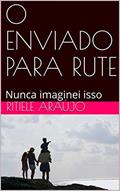 Ler O ENVIADO PARA RUTE: Nunca imaginei isso, do autor Ritiele Araújo Ler O ENVIADO PARA RUTE: Nunca imaginei isso, do autor Ritiele Araújo