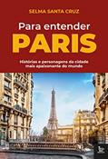 Ler Para entender Paris: Histórias e personagens da cidade mais apaixonante do mundo, do autor Selma Santa Cruz