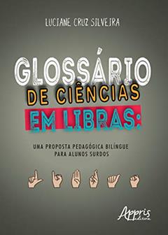 Glossário de ciências em libras: uma proposta pedagógica bilíngue para alunos surdos, do autor Luciane Cruz Silveira