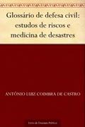 Ler Glossário de defesa civil: estudos de riscos e medicina de desastres, do autor Antônio Luiz Coimbra de Castro