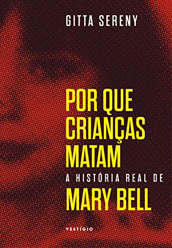Ler Por que crianças matam - A história de Mary Bell, do autor Gitta Sereny Ler Por que crianças matam - A história de Mary Bell, do autor Gitta Sereny