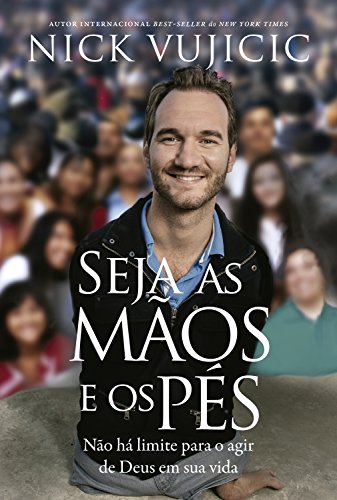 Ler Seja as mãos e os pés: Não há limites para o agir de Deus na sua vida, do autor Nick Vujicic Ler Seja as mãos e os pés: Não há limites para o agir de Deus na sua vida, do autor Nick Vujicic
