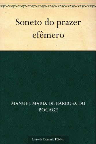 Soneto do prazer efêmero, do autor Manuel Maria de Barbosa du Bocage