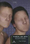 Ler Planetas sem Boca: Escritos Efêmeros Sobre Arte, Cultura e Literatura, do autor Hugo Achugar Ler Planetas sem Boca: Escritos Efêmeros Sobre Arte, Cultura e Literatura, do autor Hugo Achugar