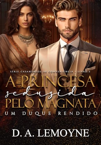 Ler A Princesa Seduzida pelo Magnata: Um duque rendido (Casamentos de Conveniência Livro 2), do autor D. A. Lemoyne Ler A Princesa Seduzida pelo Magnata: Um duque rendido (Casamentos de Conveniência Livro 2), do autor D. A. Lemoyne