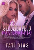 Ler Seduzida Pelo Milionário: Um Segredo Fascinante, uma Atração Irresistível e uma Proposta Irrecusável..., do autor Tati Dias