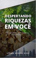 Ler DESPERTANDO RIQUEZAS EM VOCÊ: DESCUBRA O SEU DOM E PROSPERE, do autor STENIO RIOS Ler DESPERTANDO RIQUEZAS EM VOCÊ: DESCUBRA O SEU DOM E PROSPERE, do autor STENIO RIOS