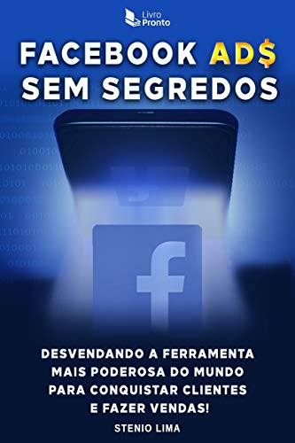 Ler FACEBOOK ADS SEM SEGREDOS: Desvendando a ferramenta mais poderosa do mundo para conquistar clientes e fazer vendas!, do autor STENIO LIMA