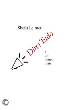 Direi tudo e um pouco mais, do autor Sheila Leirner