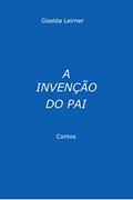 Ler A Invenção do Pai : Contos, do autor GISELDA LEIRNER