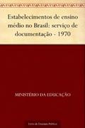 Ler Estabelecimentos de ensino médio no Brasil: serviço de documentação - 1970, do autor Ministério da Educação