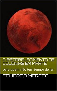 O Estabelecimento de colônias em Marte: para quem não tem tempo de ler, do autor Eduardo Merecci