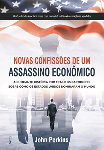 Ler Novas Confissões De Um Assassino Econômico: A Chocante História Por Trás Dos Bastidores Sobre Como Os Estados Unidos Dominaram O Mundo, do autor John Perkins