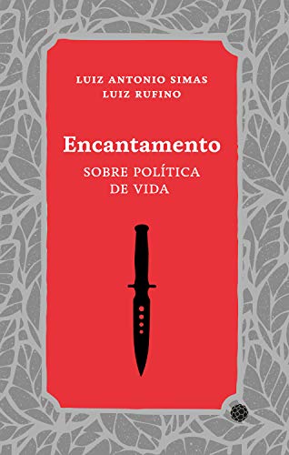 Ler Encantamento: sobre política de vida, do autor Luiz Antonio Simas; Luiz Rufino