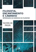 Ler Filosofia, Encantamento e Caminho: Introdução ao Exercício do Filosofar, do autor Vanildo de Paiva