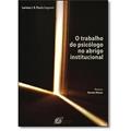 Ler O Trabalho do Psicólogo no Abrigo Institucional, do autor Larissa J.R. Paula Cagnani