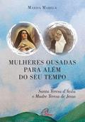 Ler Mulheres ousadas para além de seu tempo: Santa Teresa d Ávila e Madre Teresa de Jesus, do autor Marisa Marega