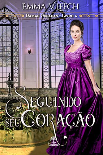 Ler Seguindo seu Coração (Damas Ousadas Livro 4), do autor Emma V. Leech