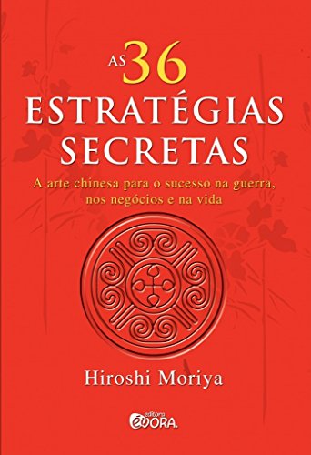 Ler As 36 estratégias secretas: A arte chinesa para o sucesso na guerra, nos negócios e na vida, do autor Hiroshi Moriya