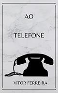 Ler AO TELEFONE, do autor Vitor Ferreira