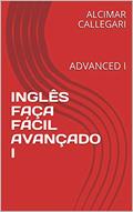 Ler INGLÊS FAÇA FÁCIL AVANÇADO I: ADVANCED I (INGLÊS FÁCIL FÁCIL Livro 1), do autor ALCIMAR CALLEGARI