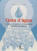 Ler Gota D'Água. O Abuso do Poder e a Eloquência Múltipla da Palavra, do autor Eliana Cavalcanti