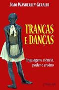 Ler TRANÇAS E DANÇAS. LINGUAGEM, CIÊNCIA, PODER E ENSINO, do autor João Wanderley Geraldi Ler TRANÇAS E DANÇAS. LINGUAGEM, CIÊNCIA, PODER E ENSINO, do autor João Wanderley Geraldi
