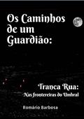 Ler Os caminhos de um guardião: Tranca rua, nas fronteiras do umbral, do autor Romário Barbosa de Souza