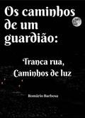 Ler Os caminhos de um guardião: Tranca Rua, caminhos de luz, do autor Romário Barbosa de Souza Ler Os caminhos de um guardião: Tranca Rua, caminhos de luz, do autor Romário Barbosa de Souza