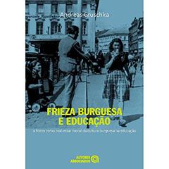 Frieza Burguesa e Educação: a Frieza Como Mal-estar Moral da Cultura Burguesa na Educação, do autor Andreas Gruschka