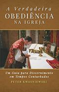Ler A Verdadeira Obediência na Igreja: Um Guia para Discernimento em Tempos Conturbados, do autor Peter Kwasniewski Ler A Verdadeira Obediência na Igreja: Um Guia para Discernimento em Tempos Conturbados, do autor Peter Kwasniewski