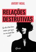 Ler Relações destrutivas: Se ele é tão bom assim, por que me sinto tão mal?, do autor Avery Neal