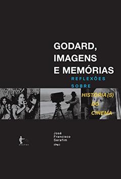 Godard, imagens e memórias: reflexões sobre história(s) do cinema, do autor José Francisco Serafim