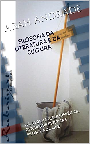 Ler FILOSOFIA DA LITERATURA E DA CULTURA: Vol. 5 FORMA ESQUIZOFRÊNICA. ESTUDOS DE ESTÉTICA E FILOSOFIA DA ARTE, do autor Abah Andrade