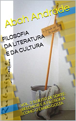 Ler FILOSOFIA DA LITERATURA E DA CULTURA: VOL. 3 SUJEITO DE SORTE: BELCHIOR E A FILOSOFIA COMO O DIABO GOSTA, do autor Abah Andrade