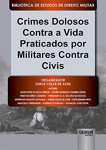 Ler Crimes Dolosos Contra a Vida Praticados por Militares Contra Civis - Biblioteca de Estudos de Direito Militar - Coordenada por Jorge Cesar de Assis, do autor Organizador: Jorge Cesar de Assis
