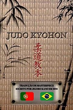 JUDO KYOHON (português): Tradução da obra-prima de Jigorô Kanô criada em 1931, do autor Jigoro Kano