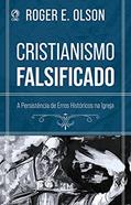 Ler Cristianismo Falsificado: A Persistência de Erros Históricos na Igreja, do autor Roger E. Olson