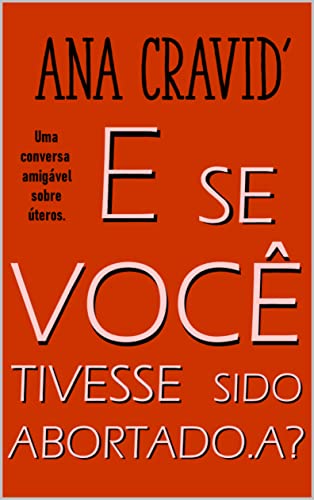 Ler E Se Você Tivesse Sido Abortada.o?: Uma conversa amigável sobre úteros, do autor Ana Cravid' Ler E Se Você Tivesse Sido Abortada.o?: Uma conversa amigável sobre úteros, do autor Ana Cravid'