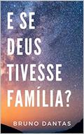 Ler E se Deus tivesse família?, do autor Bruno Dantas Ler E se Deus tivesse família?, do autor Bruno Dantas