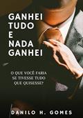 Ler Ganhei Tudo e Nada Ganhei, do autor Danilo H. Gomes